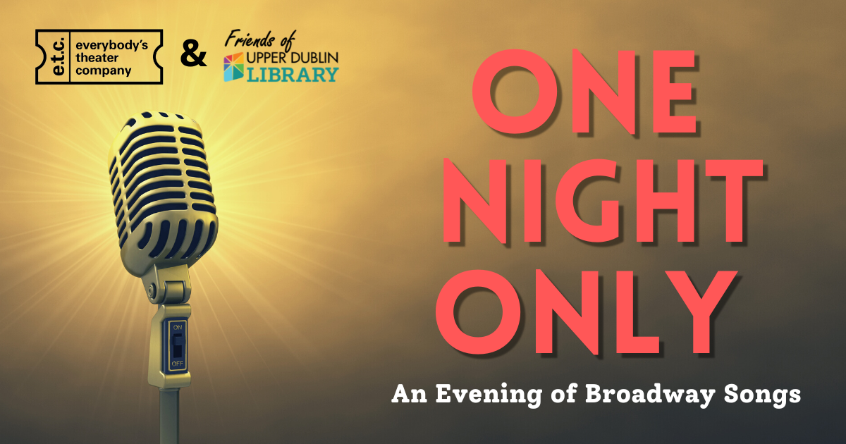 TEXT: One Night Only An Evening of Broadway Songs with 1940s Microphone on the left. Logos for Everybody's Theater Company and the Friends of Upper Dublin Library in the upper left corner