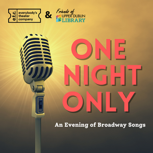 Text: One Night Only: An Evening of Broadway Songs next to a 1940s era microphone. Logos for Everybody's Theater Company and Friends of the Upper Dublin Library in the upper left corner.