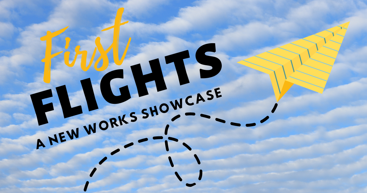 TEXT: First Flights A New Works Showcase on a blue background with clouds. A yellow paper airplane flies underneath the title.