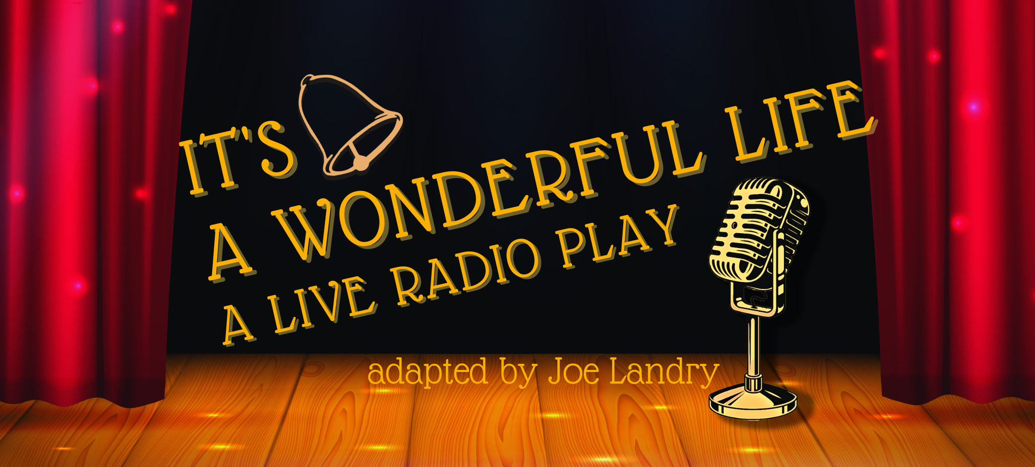 Stage with curtains and a 1930s radio microphone on it. TEXT: It's a Wonderful Life a LIve Radio Play adapted by Joe Landry